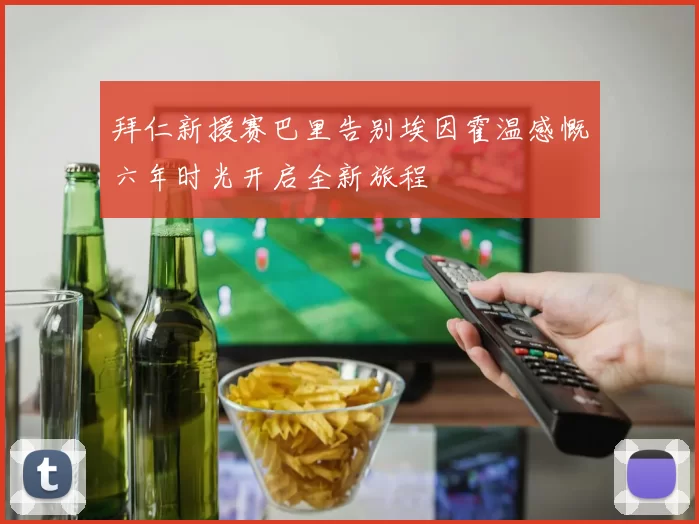 拜仁新援赛巴里告别埃因霍温感慨六年时光开启全新旅程