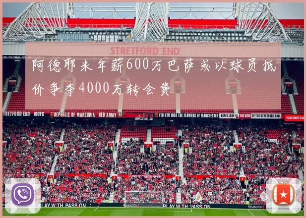 阿德耶米年薪600万巴萨或以球员抵价争夺4000万转会费